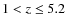 $1 < z \leq 5.2$