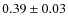 $0.39 \pm 0.03$