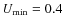$U_{\min} = 0.4$