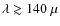 $\lambda \gtrsim 140~\mu$
