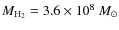 $M_{{\rm H}_{2}} = 3.6\times 10^{8}~M_\odot$