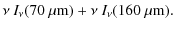 $\displaystyle \nu~I_\nu(70~{\mu {\rm m}}) + \nu~I_\nu(160~{\mu {\rm m}}).$