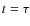 $t = \tau$