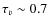$\tau_v \sim 0.7$