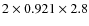 $2 \times 0.921 \times 2.8$