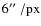$6\hbox{$^{\prime\prime}$ }/{\rm px}$
