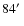 $84\hbox{$^\prime$ }$