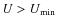 $U > U_{\min}$