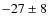 $-27\pm8$
