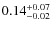 $\rm0.14^{+0.07}_{-0.02}$