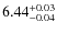 $\rm 6.44^{+0.03}_{-0.04}$