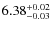 $\rm 6.38^{+0.02}_{-0.03}$