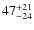 $\rm 47^{+21}_{-24}$