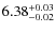 $\rm 6.38^{+0.03}_{-0.02}$