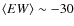 $\langle EW\rangle\sim -30$