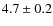 $4.7 \pm 0.2$