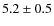 $5.2 \pm 0.5$
