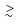 $\;
\raise0.3ex\hbox{$>$\kern-0.75em\raise-1.1ex\hbox{$\sim$ }}\;$
