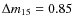 $\Delta
m_{15}=0.85$