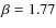 $\beta=1.77$