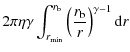 $\displaystyle 2\pi \eta \gamma \int_{r_{\min}}^{r_{\rm b}}\left(\frac{r_{\rm b}}{r}\right)^{\gamma-1}{\rm d}r$
