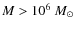 $M > 10^6~M_\odot$