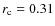 $r_{\rm c}=0.31$