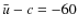 $\bar u-c=-60$