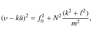 \begin{displaymath}%
(\upsilon - k \bar u)^2 = f_0 ^2 + N^2 \frac{{(k^2 + \ell ^2 )}}{{m^2 }},
\end{displaymath}