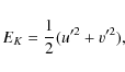\begin{displaymath}%
E_K = \frac{1}{2}(u'^2 + v'^2 ),
\end{displaymath}