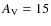$A_{\rm V} = 15$