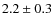 $ 2.2 \pm 0.3$