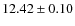 $ 12.42 \pm 0.10$