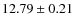 $ 12.79 \pm 0.21$