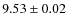 $ 9.53 \pm 0.02$