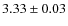 $ 3.33 \pm 0.03$