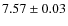 $ 7.57 \pm 0.03$