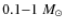 $0.1{-}1~M_{\odot}$