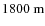 $1800~\mbox{m}$