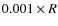 $0.001 \times R$