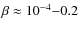 $\beta \approx 10^{-4} {-} 0.2$