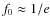 $f_0 \approx 1/e$