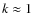 $k \approx 1$