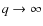 $q \rightarrow \infty $
