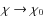 $\chi \rightarrow \chi_0$