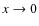 $x \rightarrow 0$
