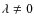 $\lambda \ne 0$
