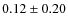 $0.12\pm0.20$