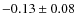 $-0.13\pm0.08$