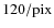 $120/{\rm pix}$